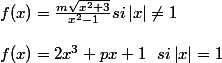 f(x)=\frac{m\sqrt{x^{2}+3}}{x^{2}-1} si\left|x \right|\neq 1 \\\\f(x)=2x^{3}+px+1 \ \ si\left|x \right|=1